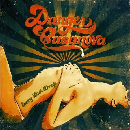 Danger Casanova - Every Last Drop  (2013)