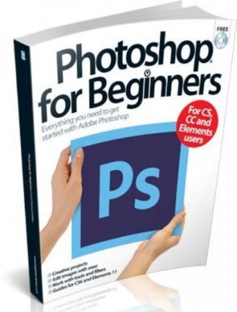 Photoshop For Beginners: Everything You Need to Get Started with Adobe Photoshop (For CS, CC and Elements Users)