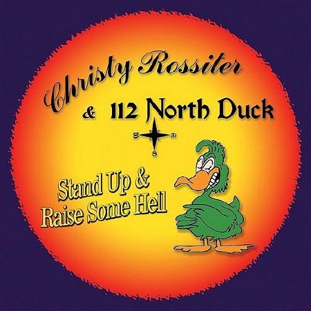 Christy Rossiter & 112 North Duck - Stand Up & Raise Some Hell  (2013)