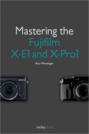 Mastering The Fujifilm X-E1 and X-PRO1