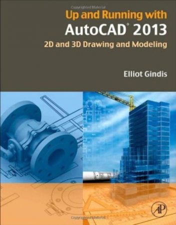 Up and Running with AutoCAD 2013 - 2D and 3D Drawing and Modeling, 3rd Edition