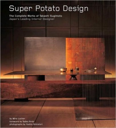 Super Potato Design: The Complete Works of Takashi Sugimoto: Japan's Leading Interior Designer
