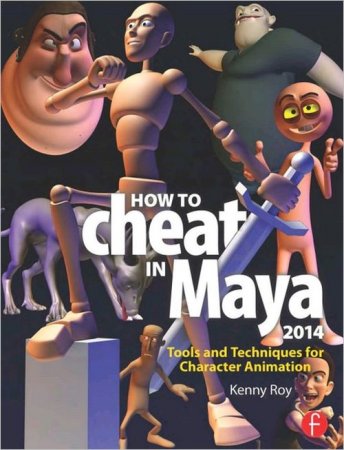 How to Cheat in Maya 2014: Tools and Techniques for Character Animation