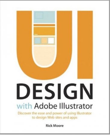 UI Design with Adobe Illustrator: Discover the ease and power of using Illustrator to design Web sites and apps