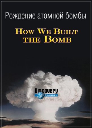 �������� ������� ����� / How We Built the Bomb (2013) HDTVRip